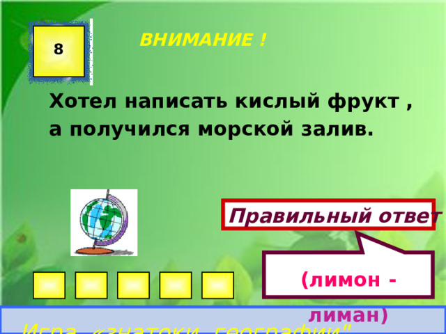 (лимон - лиман) ВНИМАНИЕ ! 8 Хотел написать кислый фрукт , а получился морской залив.  Правильный ответ Игра «знатоки географии