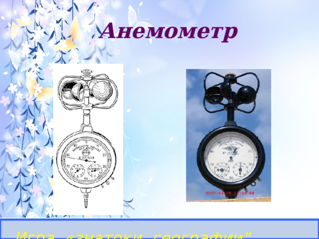 Анемометр Определить прибор и его назначение. Игра «знатоки географии