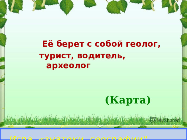  Её берет с собой геолог, турист, водитель, археолог (Карта)  Игра «знатоки географии