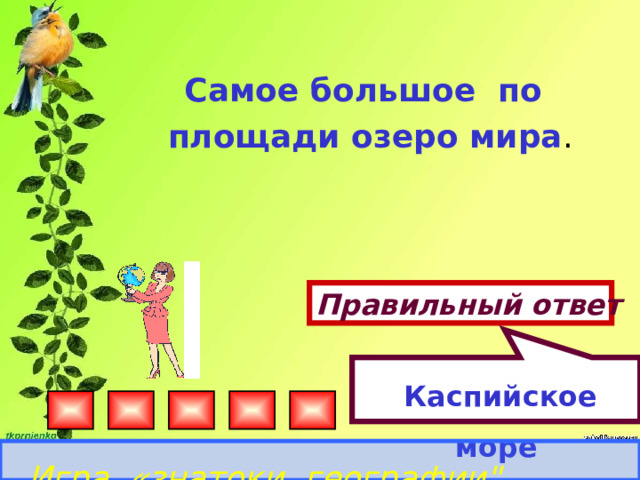  Каспийское море Самое большое по площади озеро мира . Правильный ответ Игра «знатоки географии