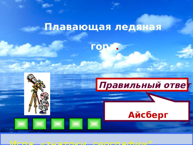   Айсберг Плавающая ледяная гора . Правильный ответ Игра «знатоки географии