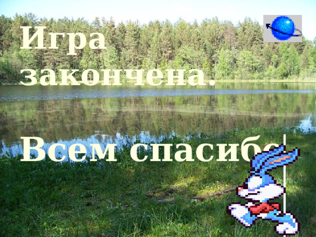 Игра закончена.   Всем спасибо . 