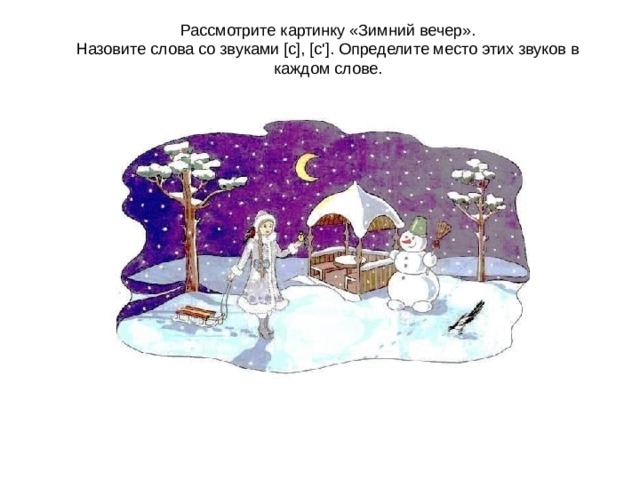 Рассмотрите картинку «Зимний вечер». Назовите слова со звуками [с], [с']. Определите место этих звуков в каждом слове. 