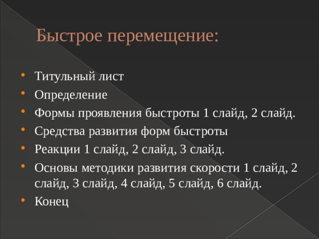 Быстрое перемещение: Титульный лист Определение Формы проявления быстроты 1 слайд, 2 слайд. Средства развития форм быстроты Реакции 1 слайд, 2 слайд, 3 слайд. Основы методики развития скорости 1 слайд, 2 слайд, 3 слайд, 4 слайд, 5 слайд, 6 слайд. Конец 