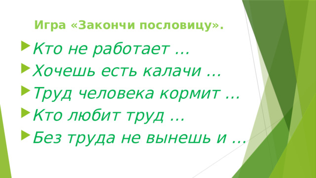 Игра «Закончи пословицу». Кто не работает … Хочешь есть калачи … Труд человека кормит … Кто любит труд … Без труда не вынешь и … 