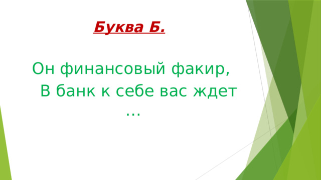 Буква Б.  Он финансовый факир,  В банк к себе вас ждет … 