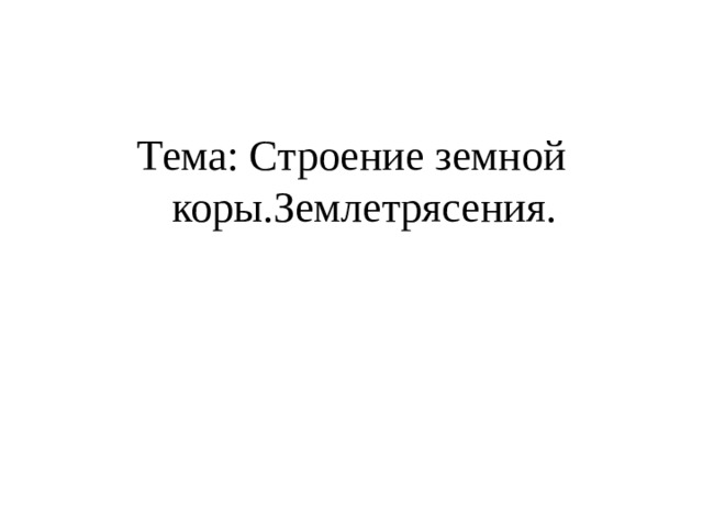 Тема: Строение земной коры.Землетрясения. 