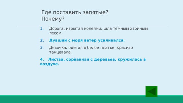 Где поставить запятые?  Почему? Дорога, изрытая колеями, шла тёмным хвойным лесом. Дувший с моря ветер усиливался. Девочка, одетая в белое платье, красиво танцевала. 4. Листва, сорванная с деревьев, кружилась в воздухе.  