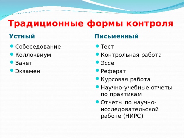 Традиционные формы контроля Устный Письменный Собеседование Коллоквиум Зачет Экзамен Тест Контрольная работа Эссе Реферат Курсовая работа Научно-учебные отчеты по практикам Отчеты по научно-исследовательской работе (НИРС)  