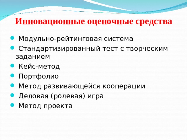 Инновационные оценочные средства  Модульно-рейтинговая система  Стандартизированный тест с творческим заданием  Кейс-метод  Портфолио  Метод развивающейся кооперации  Деловая (ролевая) игра  Метод проекта  