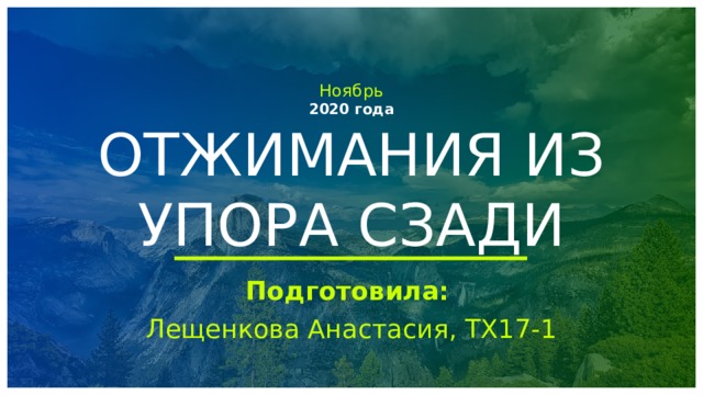 Ноябрь 2020 года ОТЖИМАНИЯ ИЗ УПОРА СЗАДИ Подготовила:  Лещенкова Анастасия, ТХ17-1 1 