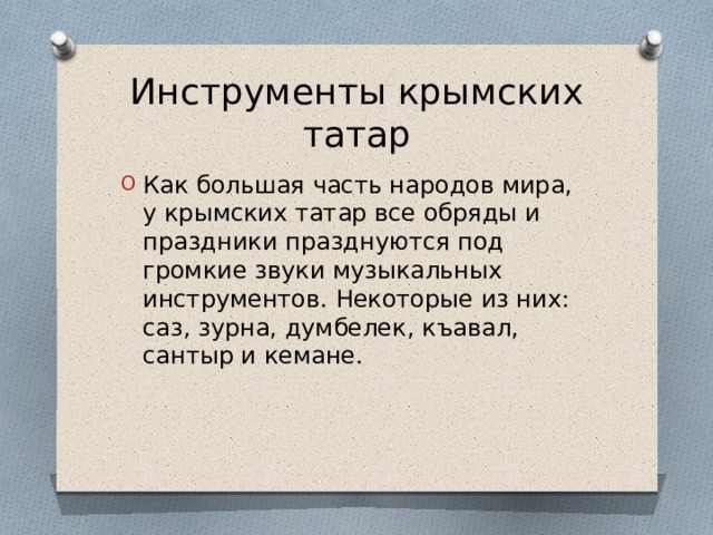 Инструменты крымских татар Как большая часть народов мира, у крымских татар все обряды и праздники празднуются под громкие звуки музыкальных инструментов. Некоторые из них: саз, зурна, думбелек, къавал, сантыр и кемане. 