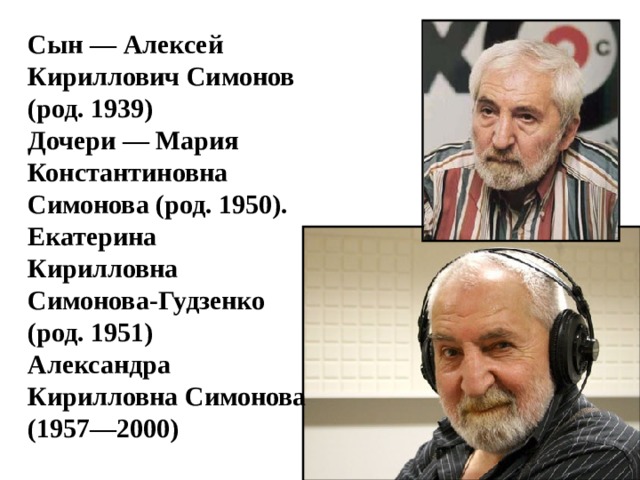 Сын — Алексей Кириллович Симонов (род. 1939)  Дочери — Мария Константиновна Симонова (род. 1950).  Екатерина Кирилловна Симонова-Гудзенко (род. 1951)  Александра Кирилловна Симонова (1957—2000) 
