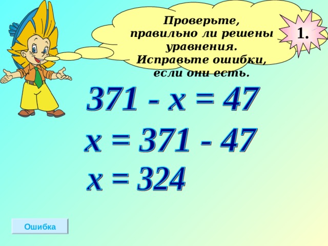 Проверьте, правильно ли решены уравнения. Исправьте ошибки, если они есть.  1 . Ошибка 