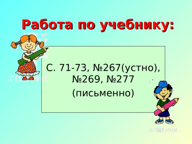 Работа по учебнику: С. 71-73, №267(устно), №269, №277 (письменно) 