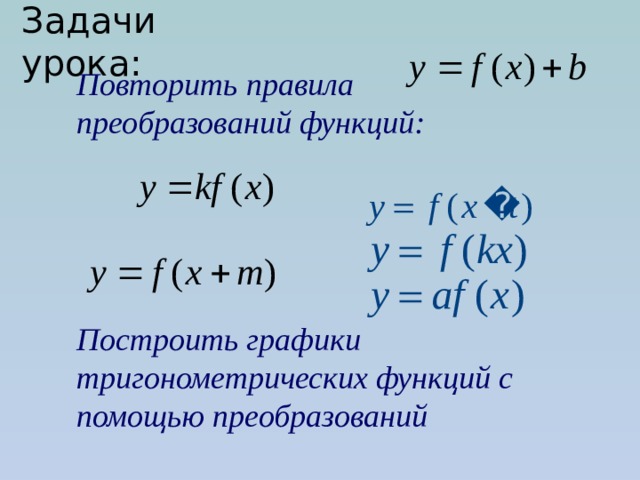 Задачи урока: Повторить правила преобразований функций: Построить графики тригонометрических функций с помощью преобразований 