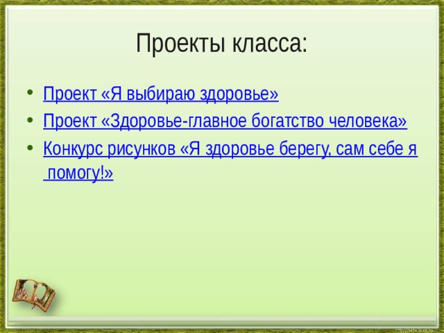 Проекты класса: Проект «Я выбираю здоровье» Проект «Здоровье-главное богатство человека» Конкурс рисунков «Я здоровье берегу, сам себе я помогу!» 