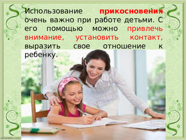 Использование прикосновения очень важно при работе детьми. С его помощью можно привлечь внимание, установить контакт, выразить свое отношение к ребенку. Надпись чуть ниже 