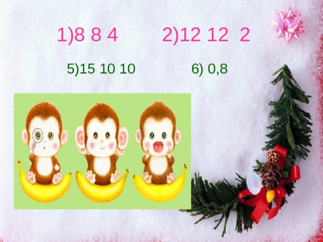 1)8 8 4 2)12 12 2   5)15 10 10 6) 0,8   