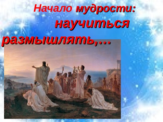  Начало мудрости:  научиться размышлять,…  