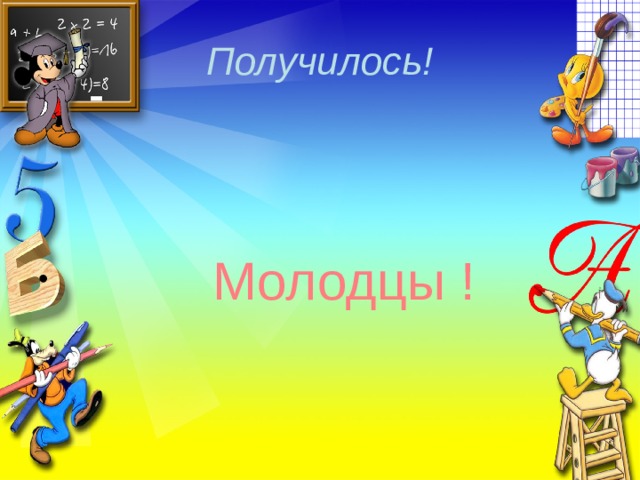 Получилось! Молодцы ! 