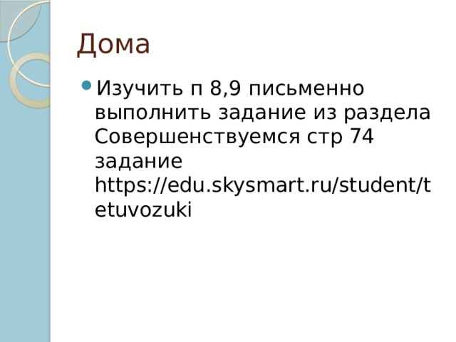 Дома Изучить п 8,9 письменно выполнить задание из раздела Совершенствуемся стр 74 задание https://edu.skysmart.ru/student/tetuvozuki 