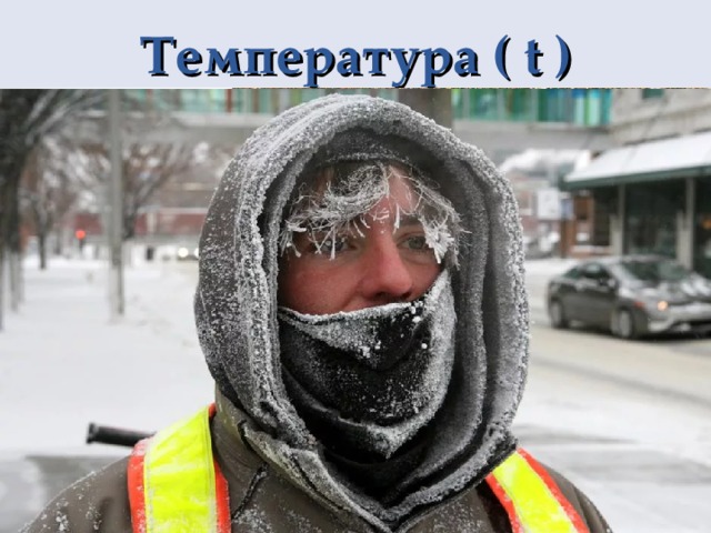 Температура ( t ) Морозы  Заморозки  Жара (зной)  Гололёд   