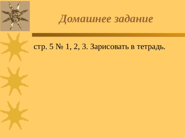 Домашнее задание  стр. 5 № 1, 2, 3. Зарисовать в тетрадь. 