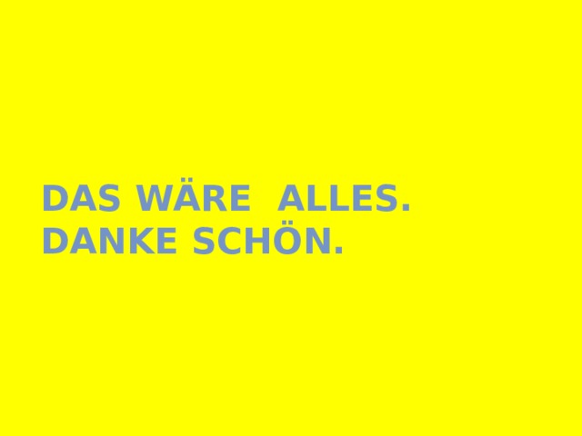Das wäre alles. Danke schön. 