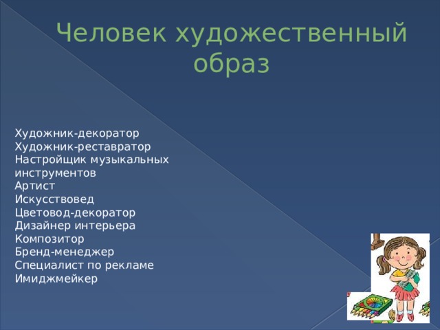 Человек художественный образ Художник-декоратор Художник-реставратор Настройщик музыкальных инструментов Артист Искусствовед Цветовод-декоратор Дизайнер интерьера Композитор Бренд-менеджер Специалист по рекламе Имиджмейкер