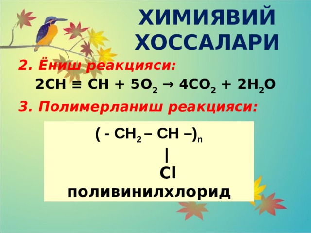 ХИМИЯВИЙ ХОССАЛАРИ 2. Ёниш реакцияси: 2СН ≡ СН + 5О 2 → 4СО 2 + 2Н 2 О 3. Полимерланиш реакцияси:  ( - СН 2 – СН –) n  ∣  Сl поливинилхлорид 