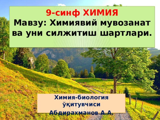 9-синф ХИМИЯ  Мавзу: Химиявий мувозанат ва уни силжитиш шартлари. Химия-биология ўқитувчиси Абдирахманов А.А. 