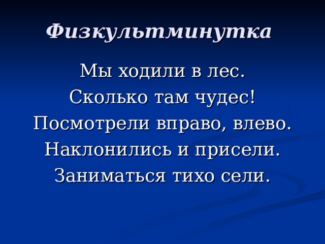 Физкультминутка  Мы ходили в лес. Сколько там чудес! Посмотрели вправо, влево. Наклонились и присели. Заниматься тихо сели. 
