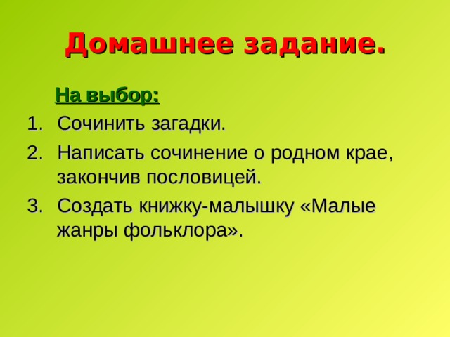 Домашнее задание.  На выбор: Сочинить загадки. Написать сочинение о родном крае, закончив пословицей. Создать книжку-малышку «Малые жанры фольклора». 