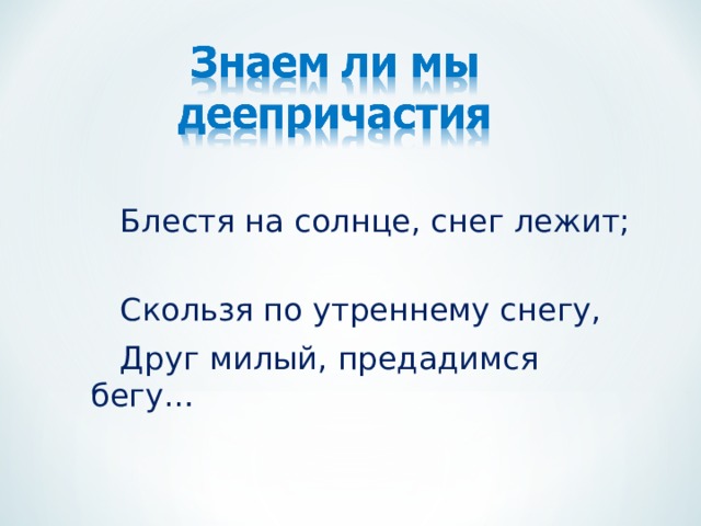  Блестя на солнце, снег лежит;  Скользя по утреннему снегу,  Друг милый, предадимся бегу… 