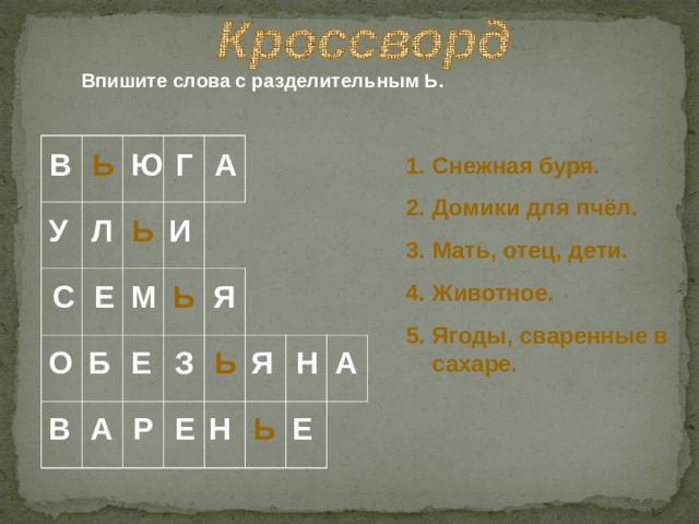 Впишите слова с разделительным Ь. Ь В Ю Г А Снежная буря. 2. Домики для пчёл. 3. Мать, отец, дети. 4. Животное. 5. Ягоды, сваренные в сахаре. Ь У Л И Я М Е С Ь Ь О Б Е З Я Н А Ь В А Р Е Н Е 