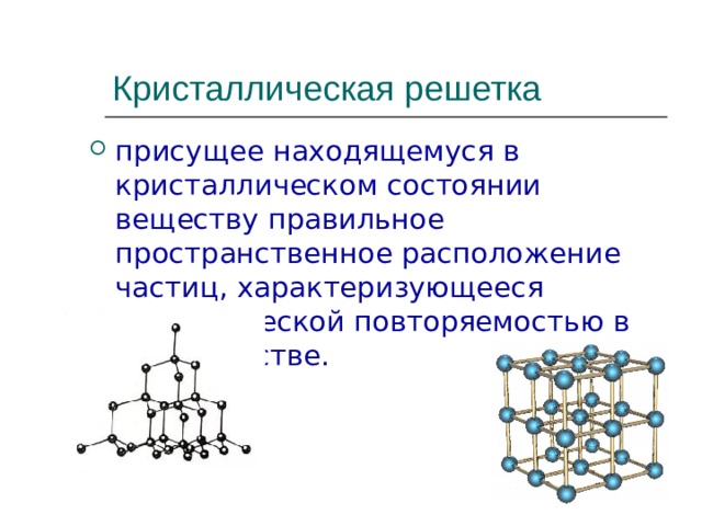 Кристаллическая решетка присущее находящемуся в кристаллическом состоянии веществу правильное пространственное расположение частиц, характеризующееся периодической повторяемостью в пространстве. Изотропия – свойство кристаллов, заключающееся в независимости физических свойств от выбранного направления. Присущее находящемуся в кристаллическом состоянии веществу правильное пространственное расположение частиц, характеризующееся периодической повторяемостью в пространстве.    