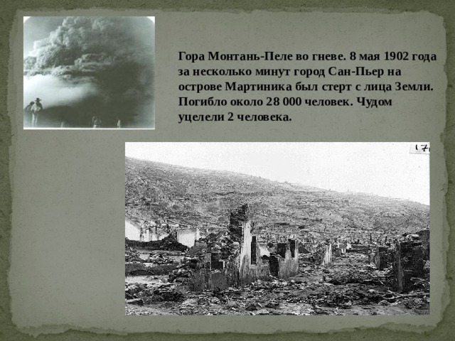 Гора Монтань-Пеле во гневе. 8 мая 1902 года за несколько минут город Сан-Пьер на острове Мартиника был стерт с лица Земли. Погибло около 28 000 человек. Чудом уцелели 2 человека. 