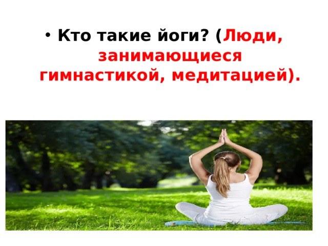 Кто такие йоги? ( Люди, занимающиеся гимнастикой, медитацией). 