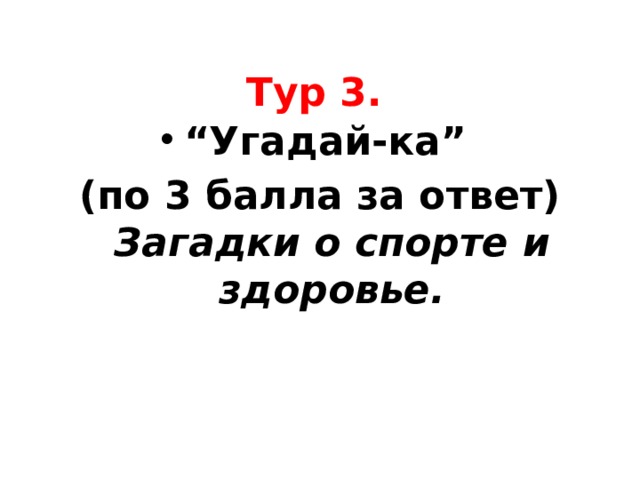 Тур 3.  “ Угадай-ка” (по 3 балла за ответ)  Загадки о спорте и здоровье.   