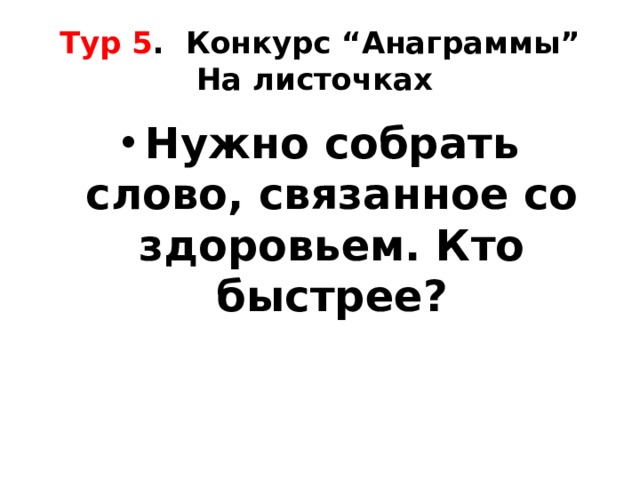 Тур 5 . Конкурс “Анаграммы” На листочках Нужно собрать слово, связанное со здоровьем. Кто быстрее? 