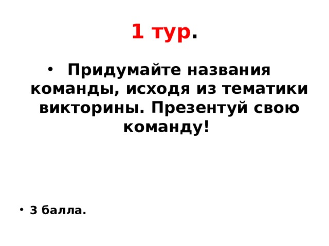 1 тур . Придумайте названия команды, исходя из тематики викторины. Презентуй свою команду! 3 балла. 