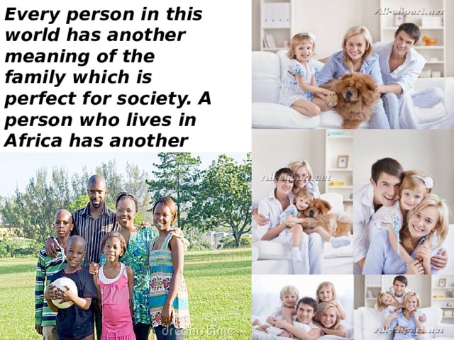 Every person in this world has another meaning of the family which is perfect for society. A person who lives in Africa has another idea of the perfect family than someone who lives in Austria. 