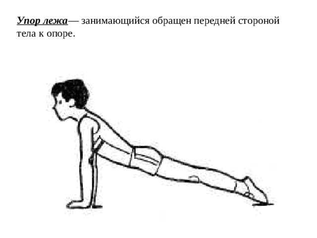 Упор лежа — занимающийся обращен передней стороной те­ла к опоре.  