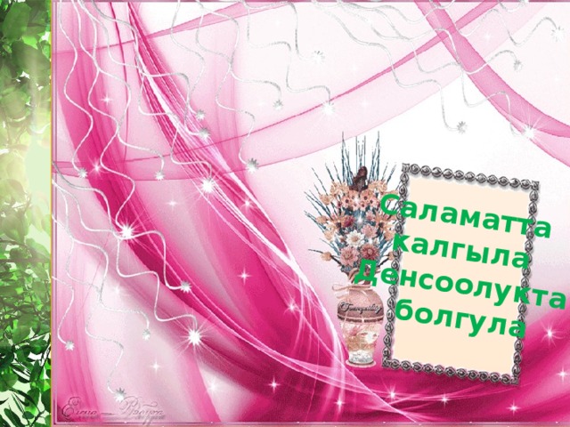 Саламатта калгыла Денсоолукта  болгула 