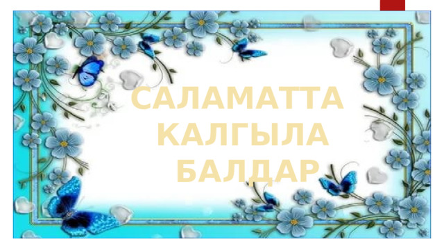 САЛАМАТТА КАЛГЫЛА  БАЛДАР 
