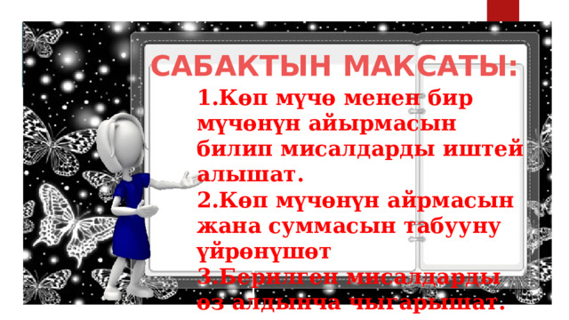 САБАКТЫН МАКСАТЫ: 1.Көп мүчө менен бир мүчөнүн айырмасын билип мисалдарды иштей алышат. 2.Көп мүчөнүн айрмасын жана суммасын табууну үйрөнүшөт 3.Берилген мисалдарды өз алдынча чыгарышат. 