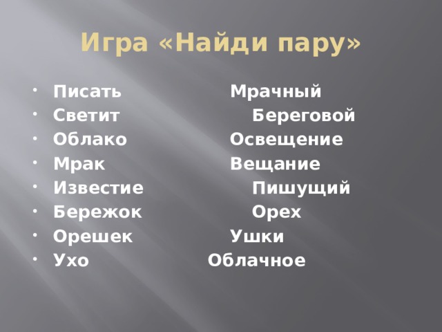 Игра «Найди пару» Писать            Мрачный Светит                   Береговой Облако            Освещение Мрак              Вещание Известие            Пишущий Бережок            Орех Орешек            Ушки Ухо             Облачное 
