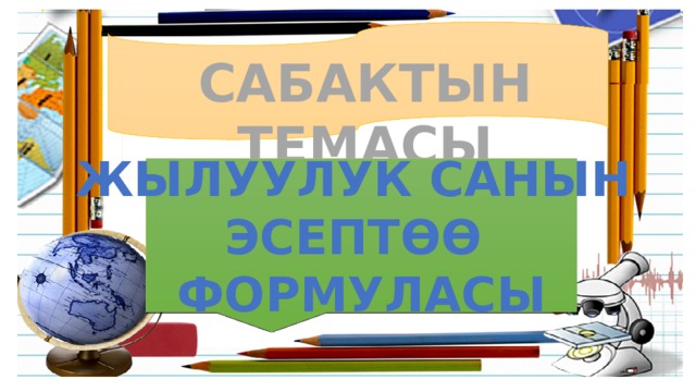 САБАКТЫН ТЕМАСЫ ЖЫЛУУЛУК САНЫН ЭСЕПТӨӨ ФОРМУЛАСЫ 