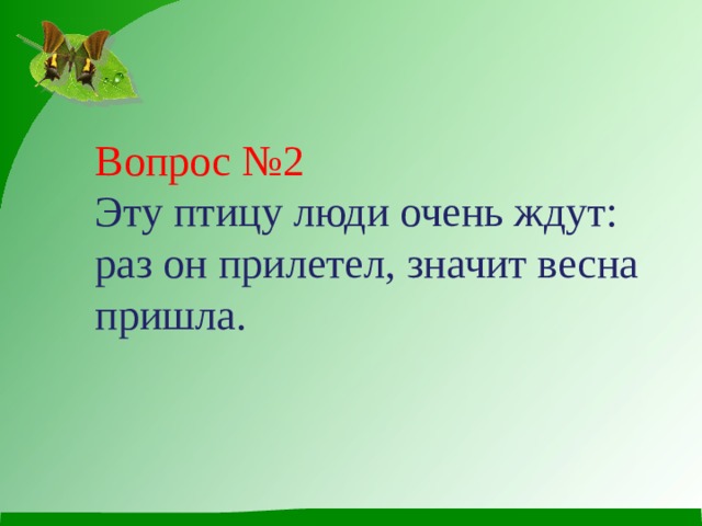 Вопрос №2 Эту птицу люди очень ждут: раз он прилетел, значит весна пришла. 
